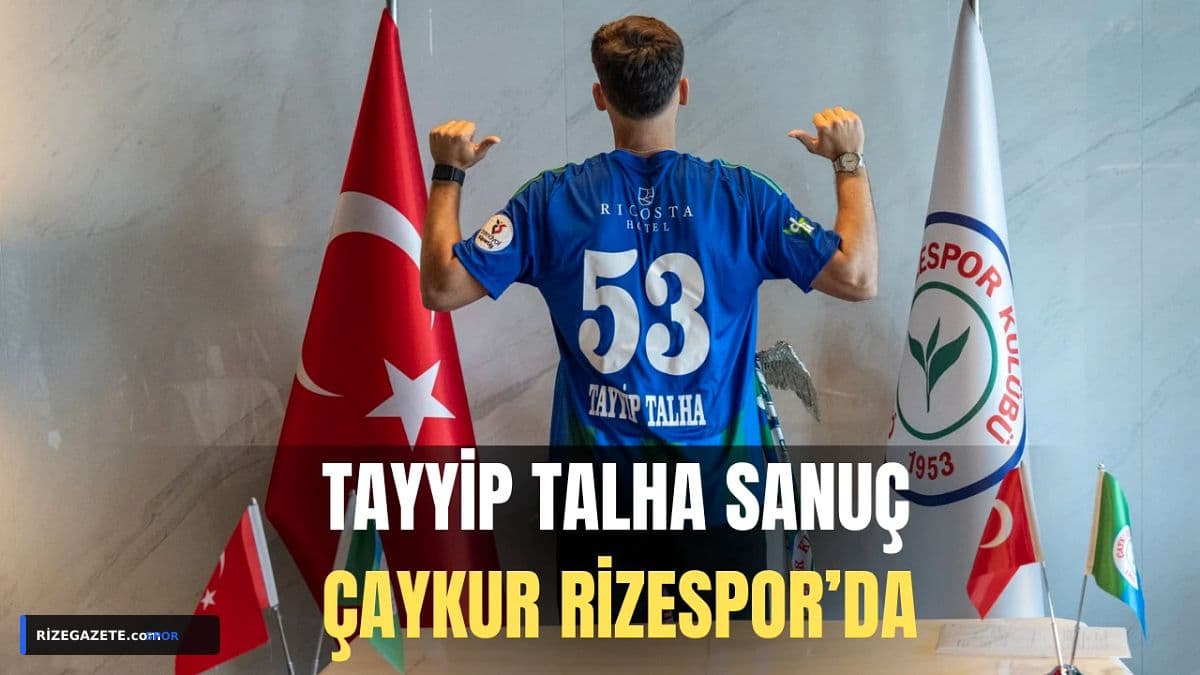 Çaykur Rizespor'dan Savunmaya Dev Takviye: Tayyip Talha Sanuç Resmen Yeşil-Mavili Formayla!