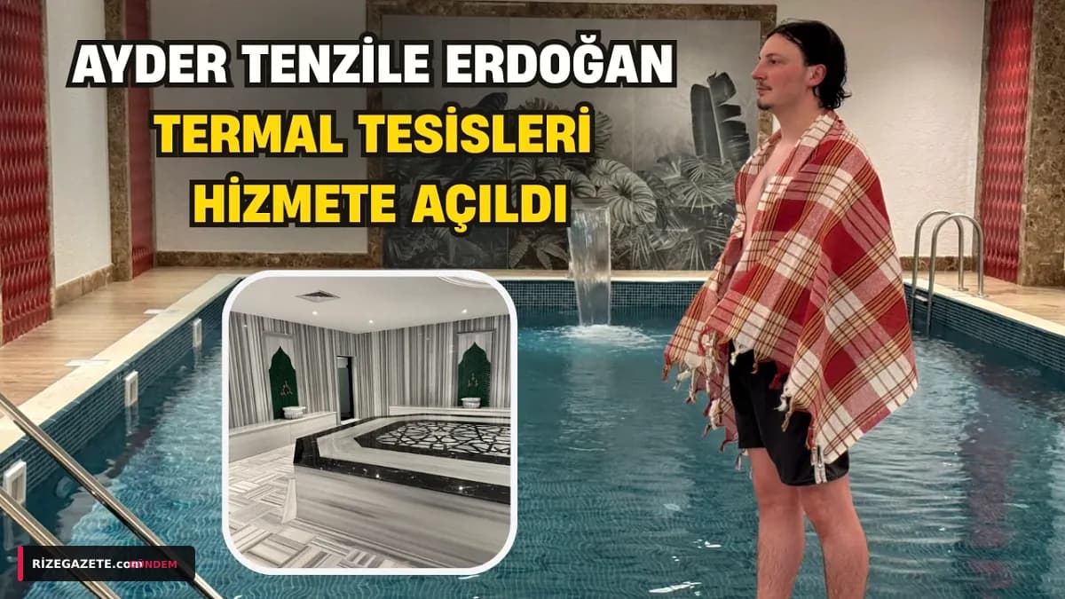 Ayder'in Yeni Gözdesi: Tenzile Erdoğan Termal Tesisleri Hizmete Açıldı, Turizme Yeni Bir Soluk Getiriyor
