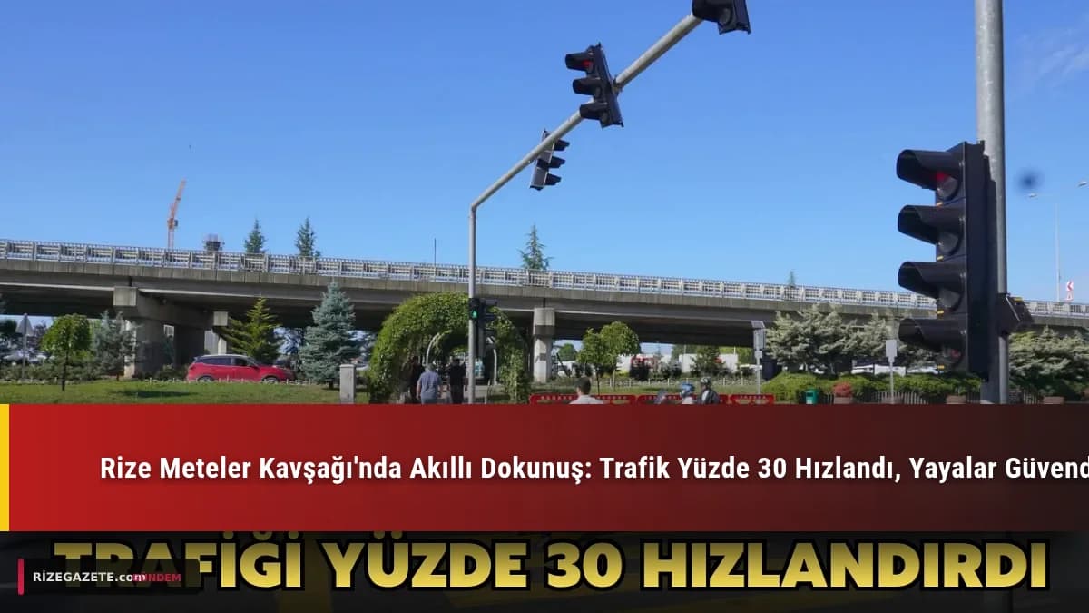 Rize Meteler Kavşağı'nda Akıllı Dokunuş: Trafik Yüzde 30 Hızlandı, Yayalar Güvende!
