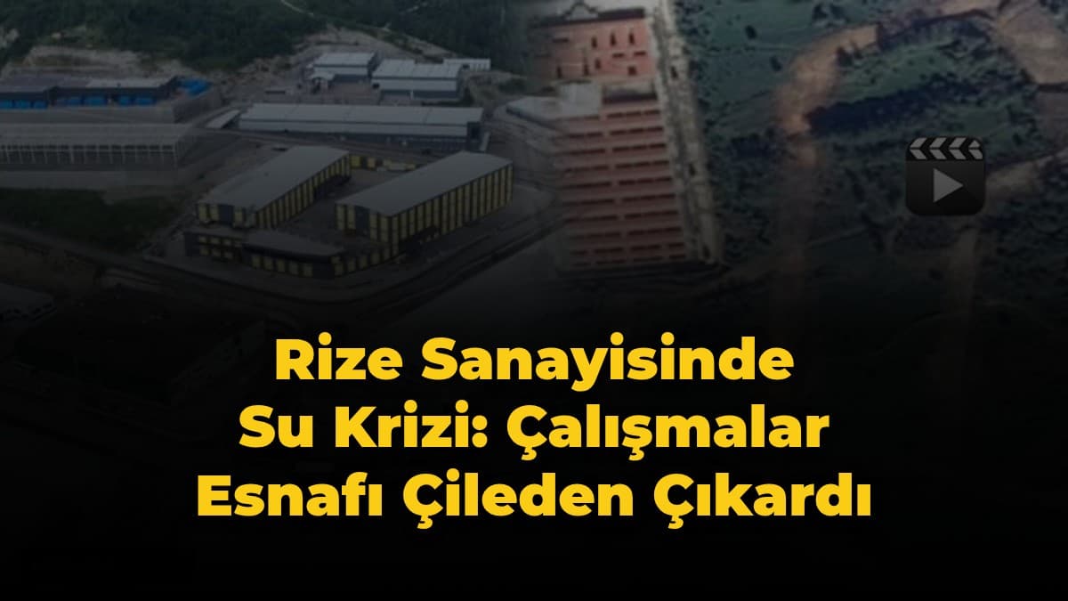 Rize Sanayisinde Su Krizi: Çalışmalar Esnafı Çileden Çıkardı