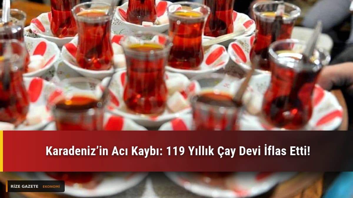 Karadeniz’in Acı Kaybı: 119 Yıllık Çay Devi İflas Etti!